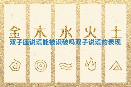 双子座说谎能被识破吗 双子说谎的表现