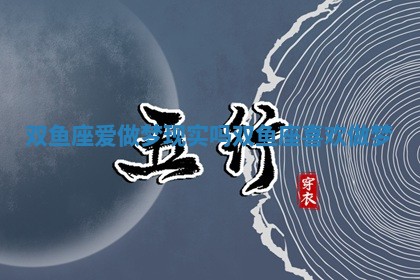 双鱼 ❗ 座爱做梦现实吗_ 