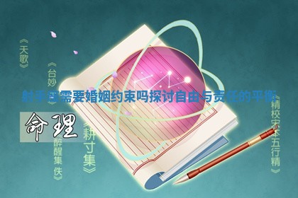 射手座需要婚姻约束吗探讨自由与责任的平衡