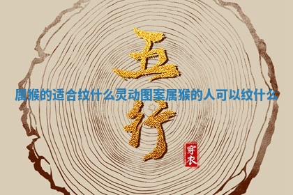 属猴的适合纹什么灵动图 