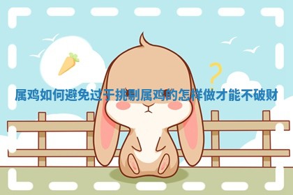 属鸡如何避免过于挑剔_属鸡的怎样做才能不破财
