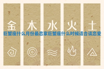 巨蟹座什么月份最恋家_巨蟹座什么时候适合谈恋爱