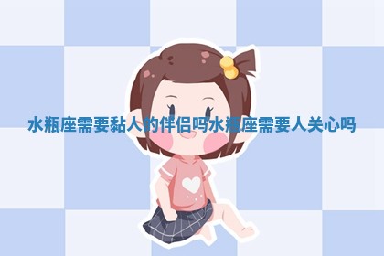 水瓶座需要黏人的伴侣吗 水瓶 