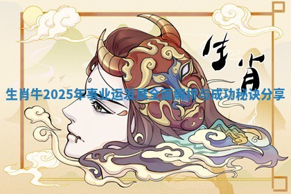 生肖牛2025年事业运发展全面解析与成功秘诀分享