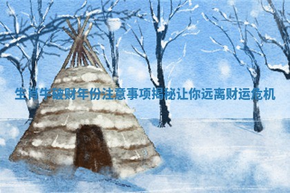 生肖牛破财年份注意事项揭秘让你远离财运危机