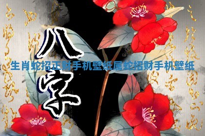生肖蛇招正财手机壁纸 属蛇招财手机壁纸