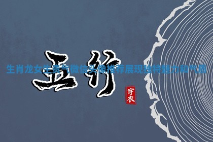 生肖龙女生贵气微信头像推荐展现独特魅力和气质